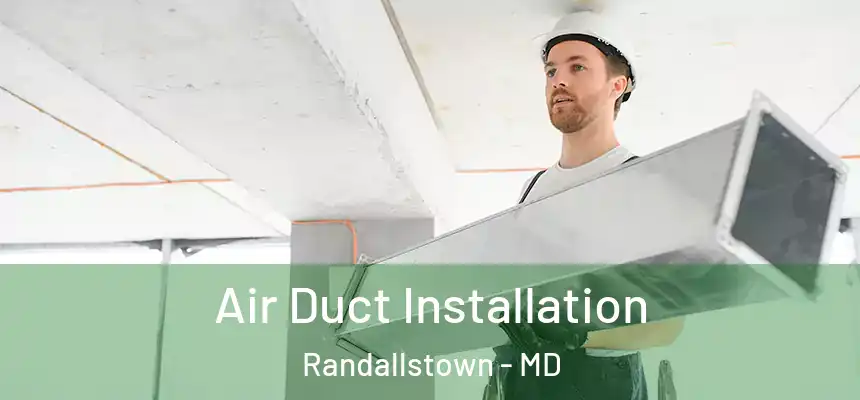  Air Duct Installation Randallstown - MD