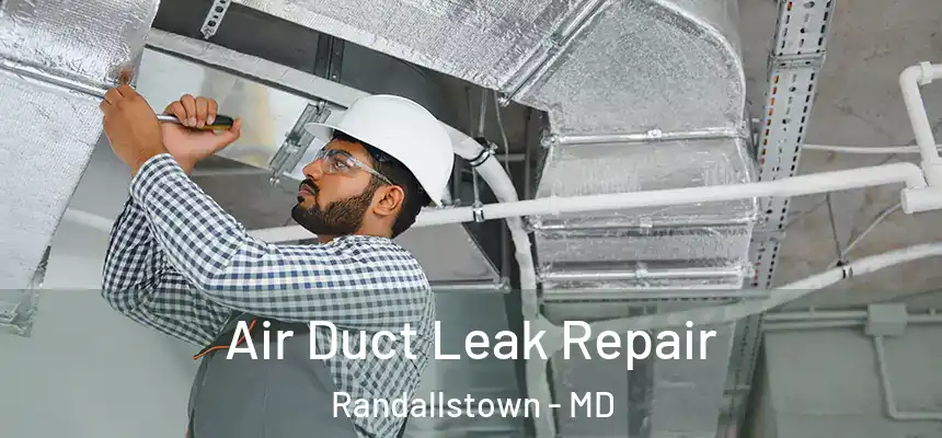 Air Duct Leak Repair Randallstown - MD