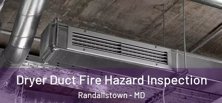 Dryer Duct Fire Hazard Inspection Randallstown - MD