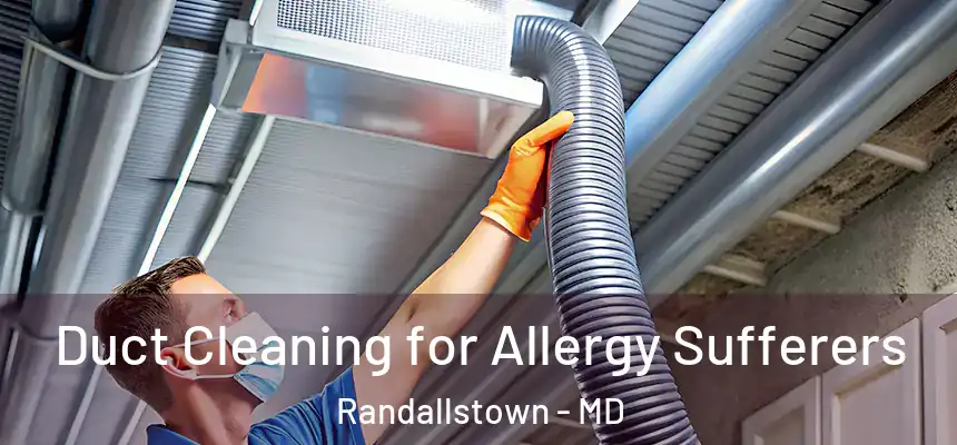 Duct Cleaning for Allergy Sufferers Randallstown - MD