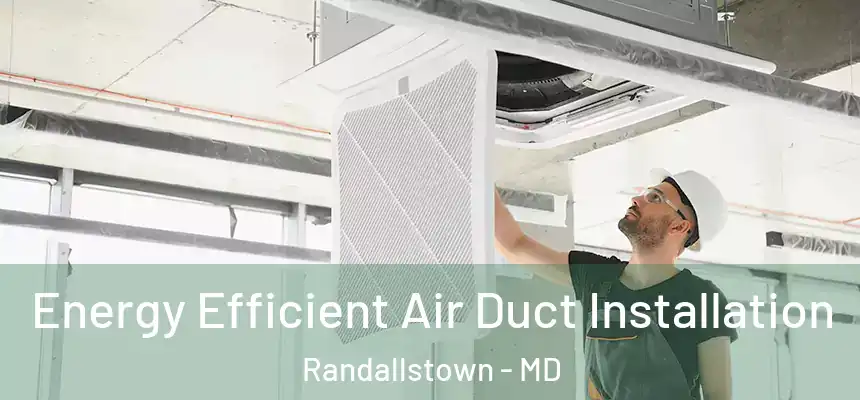  Energy Efficient Air Duct Installation Randallstown - MD