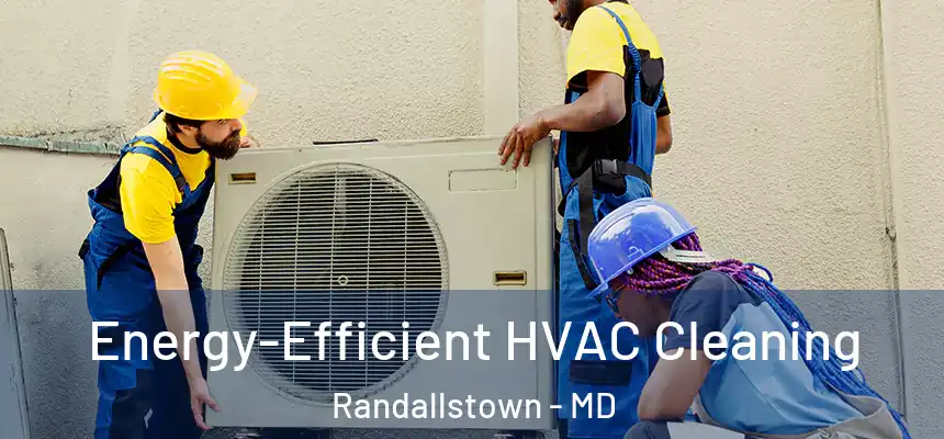 Energy-Efficient HVAC Cleaning Randallstown - MD